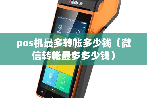 pos机最多转帐多少钱（微信转帐最多多少钱）