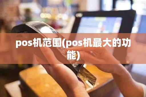 pos机范围(pos机最大的功能)