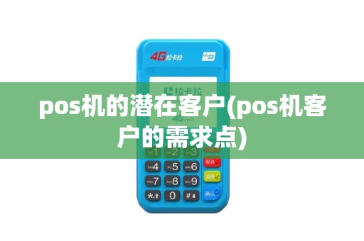 pos机的潜在客户(pos机客户的需求点)