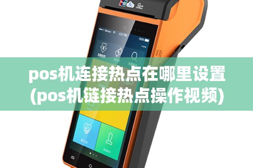 pos机连接热点在哪里设置(pos机链接热点操作视频)