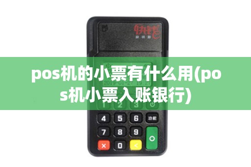 pos机的小票有什么用(pos机小票入账银行)