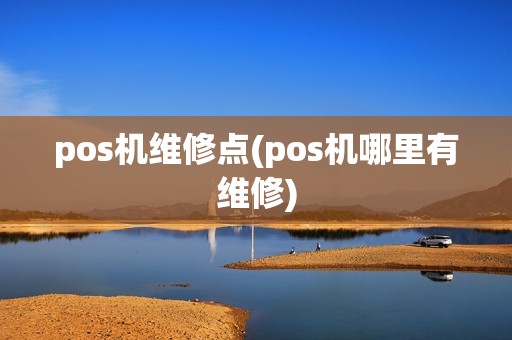 pos机维修点(pos机哪里有维修)