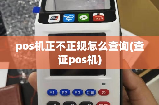 pos机正不正规怎么查询(查证pos机)