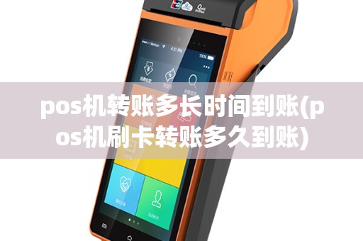 pos机转账多长时间到账(pos机刷卡转账多久到账)