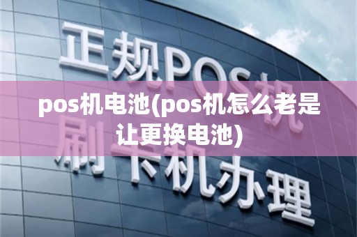 pos机电池(pos机怎么老是让更换电池)