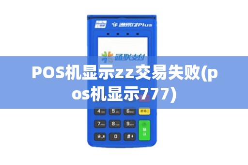 POS机显示zz交易失败(pos机显示777)