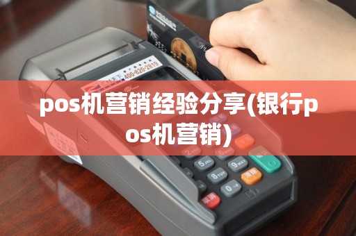 pos机营销经验分享(银行pos机营销)
