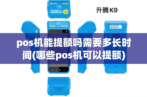 pos机能提额吗需要多长时间(哪些pos机可以提额)