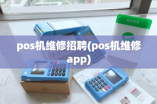 pos机维修招聘(pos机维修app)