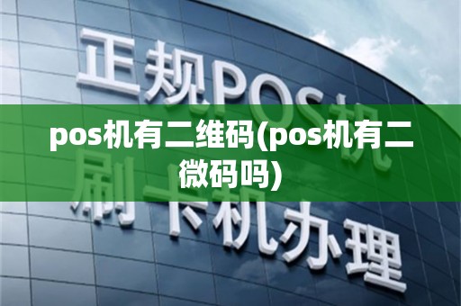 pos机有二维码(pos机有二微码吗)