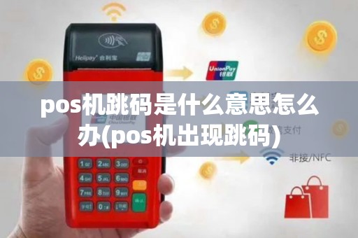 pos机跳码是什么意思怎么办(pos机出现跳码)