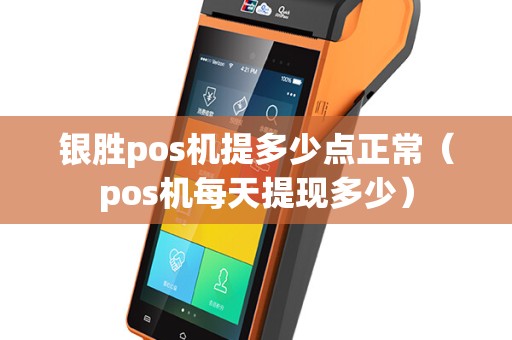 银胜pos机提多少点正常（pos机每天提现多少）