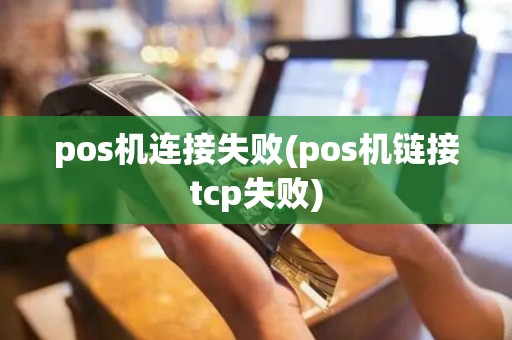 pos机连接失败(pos机链接tcp失败)