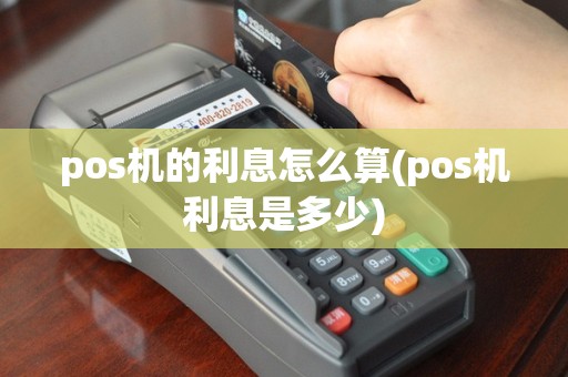 pos机的利息怎么算(pos机利息是多少)