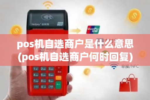pos机自选商户是什么意思(pos机自选商户何时回复)