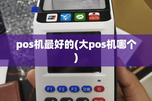 pos机最好的(大pos机哪个)