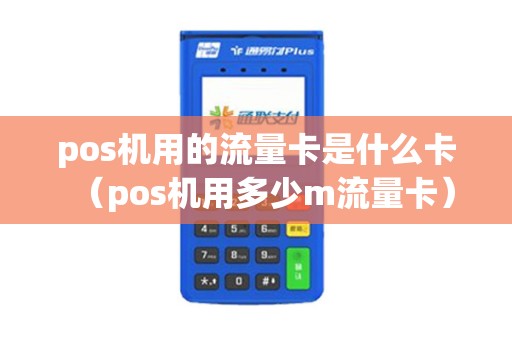 pos机用的流量卡是什么卡（pos机用多少m流量卡）