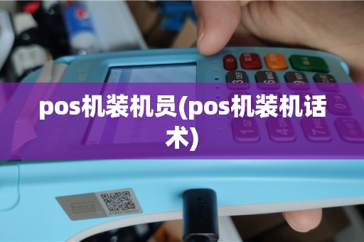 pos机装机员(pos机装机话术)