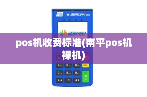 pos机收费标准(南平pos机裸机)