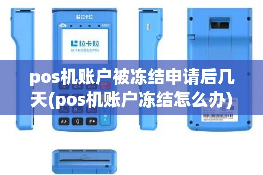 pos机账户被冻结申请后几天(pos机账户冻结怎么办)