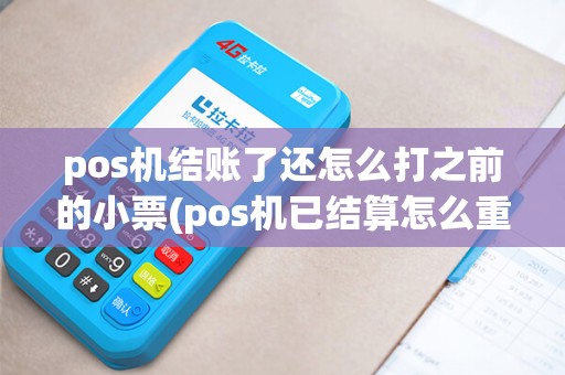 pos机结账了还怎么打之前的小票(pos机已结算怎么重新打印)