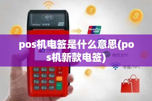 pos机电签是什么意思(pos机新款电签)