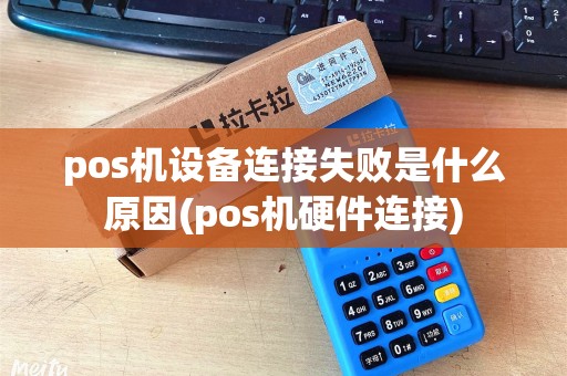 pos机设备连接失败是什么原因(pos机硬件连接)