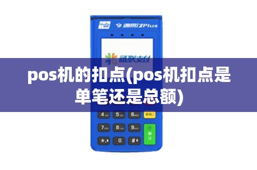 pos机的扣点(pos机扣点是单笔还是总额)