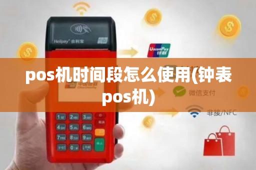 pos机时间段怎么使用(钟表pos机)