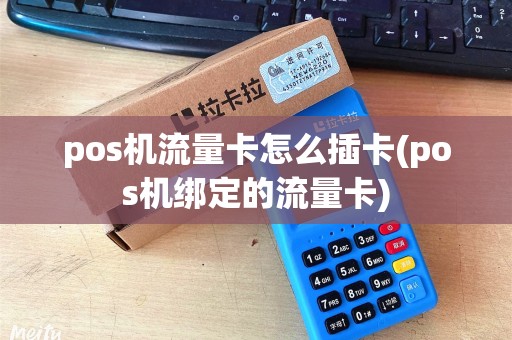 pos机流量卡怎么插卡(pos机绑定的流量卡)