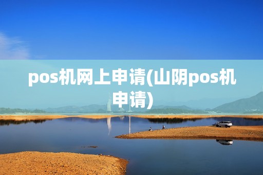 pos机网上申请(山阴pos机申请)