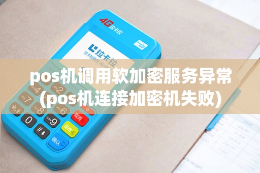 pos机调用软加密服务异常(pos机连接加密机失败)