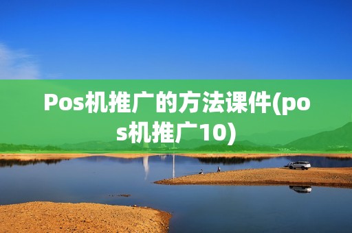 Pos机推广的方法课件(pos机推广10)