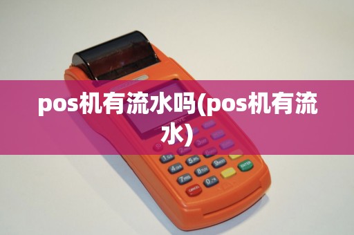 pos机有流水吗(pos机有流水)