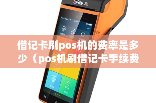 借记卡刷pos机的费率是多少（pos机刷借记卡手续费标准）