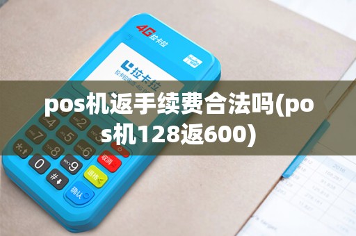 pos机返手续费合法吗(pos机128返600)