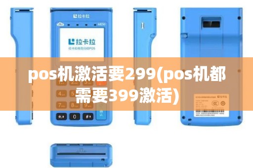 pos机激活要299(pos机都需要399激活)