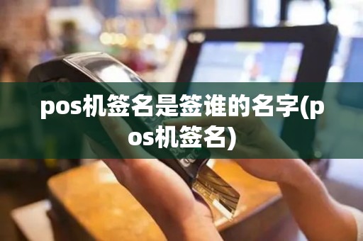 pos机签名是签谁的名字(pos机签名)