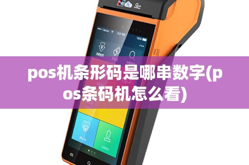 pos机条形码是哪串数字(pos条码机怎么看)