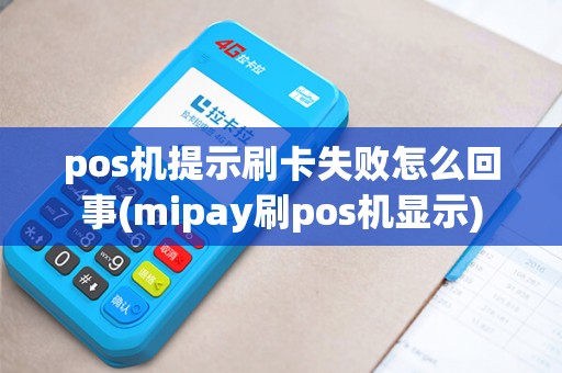 pos机提示刷卡失败怎么回事(mipay刷pos机显示)