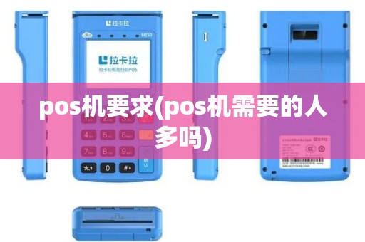 pos机要求(pos机需要的人多吗)
