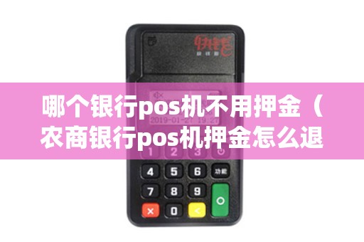 哪个银行pos机不用押金（农商银行pos机押金怎么退回来）