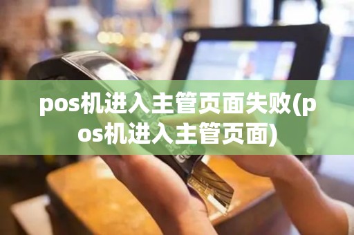pos机进入主管页面失败(pos机进入主管页面)
