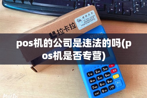 pos机的公司是违法的吗(pos机是否专营)