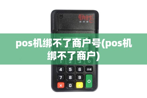 pos机绑不了商户号(pos机绑不了商户)