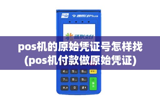 pos机的原始凭证号怎样找(pos机付款做原始凭证)