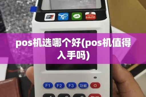 pos机选哪个好(pos机值得入手吗)