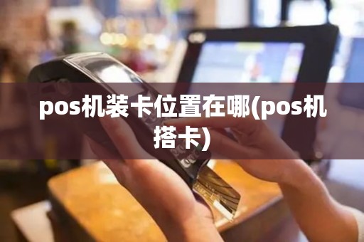 pos机装卡位置在哪(pos机搭卡)