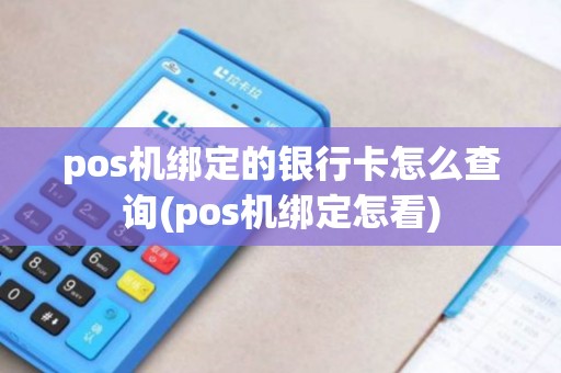 pos机绑定的银行卡怎么查询(pos机绑定怎看)