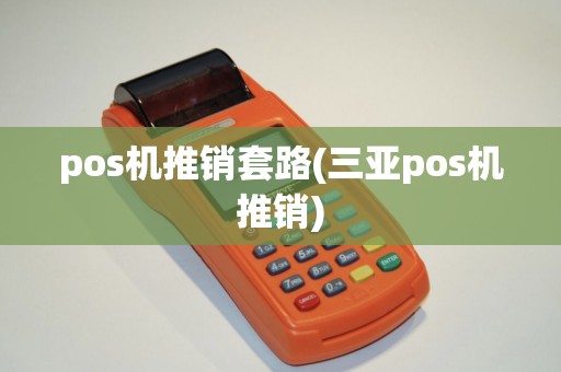 pos机推销套路(三亚pos机推销)